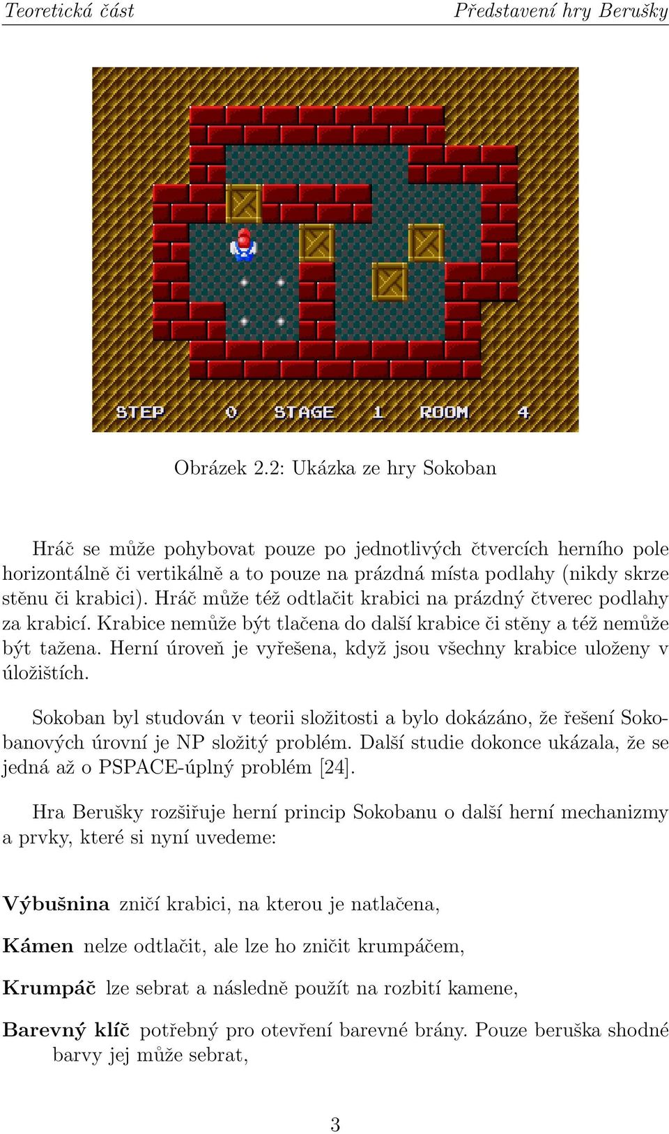 Hráč může též odtlačit krabici na prázdný čtverec podlahy za krabicí. Krabice nemůže být tlačena do další krabice či stěny a též nemůže být tažena.