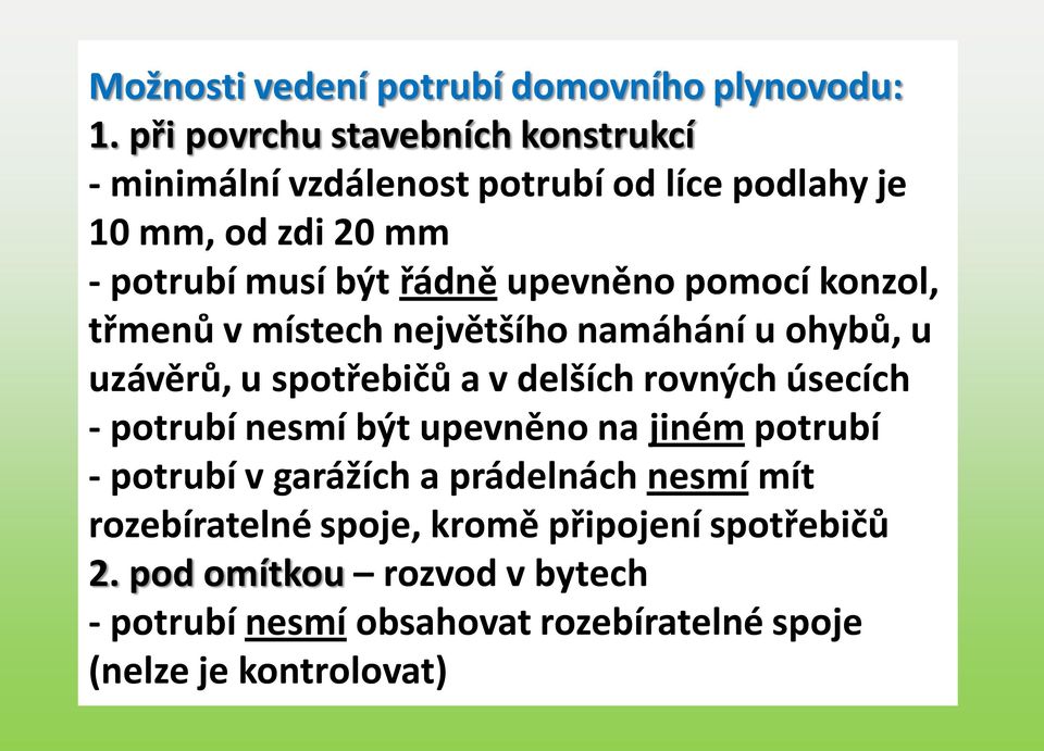 upevněno pomocí konzol, třmenů v místech největšího namáhání u ohybů, u uzávěrů, u spotřebičů a v delších rovných úsecích - potrubí