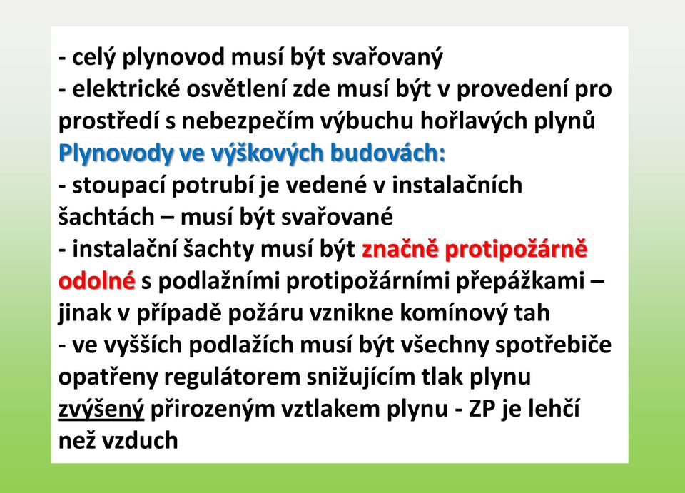 musí být značně protipožárně odolné s podlažními protipožárními přepážkami jinak v případě požáru vznikne komínový tah - ve vyšších