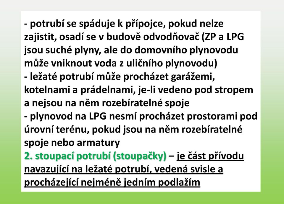 nejsou na něm rozebíratelné spoje - plynovod na LPG nesmí procházet prostorami pod úrovní terénu, pokud jsou na něm rozebíratelné spoje