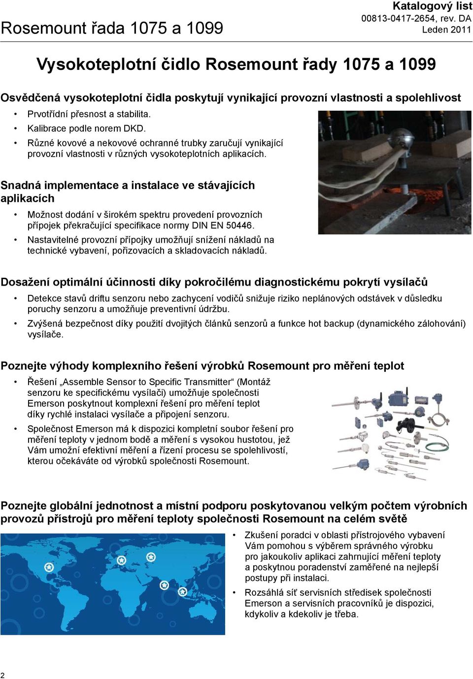 Snadná implementace a instalace ve stávajících aplikacích Možnost dodání v širokém spektru provedení provozních přípojek překračující specifikace normy DIN EN 50446.