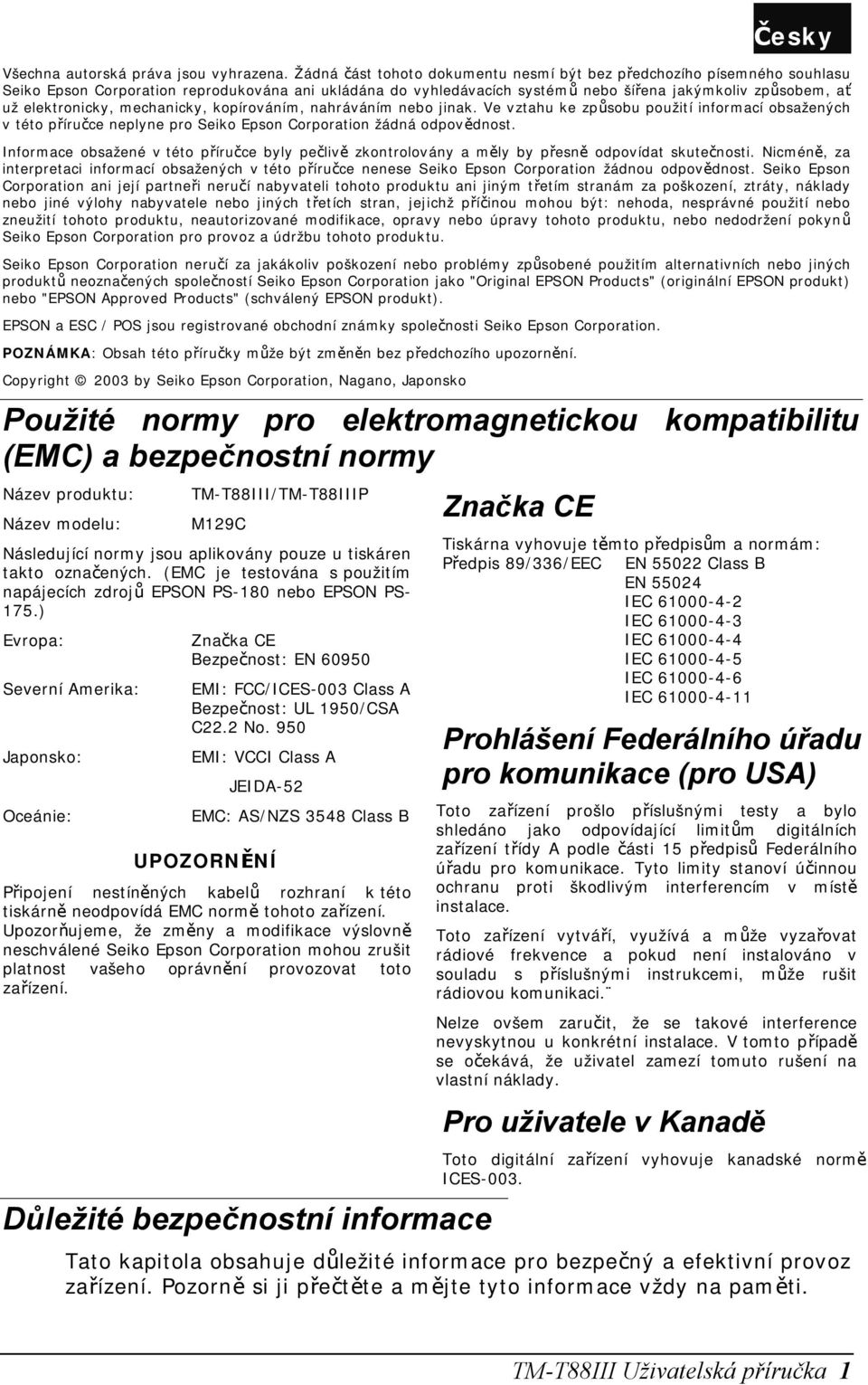 elektronicky, mechanicky, kopírováním, nahráváním nebo jinak. Ve vztahu ke způsobu použití informací obsažených v této příručce neplyne pro Seiko Epson Corporation žádná odpovědnost.