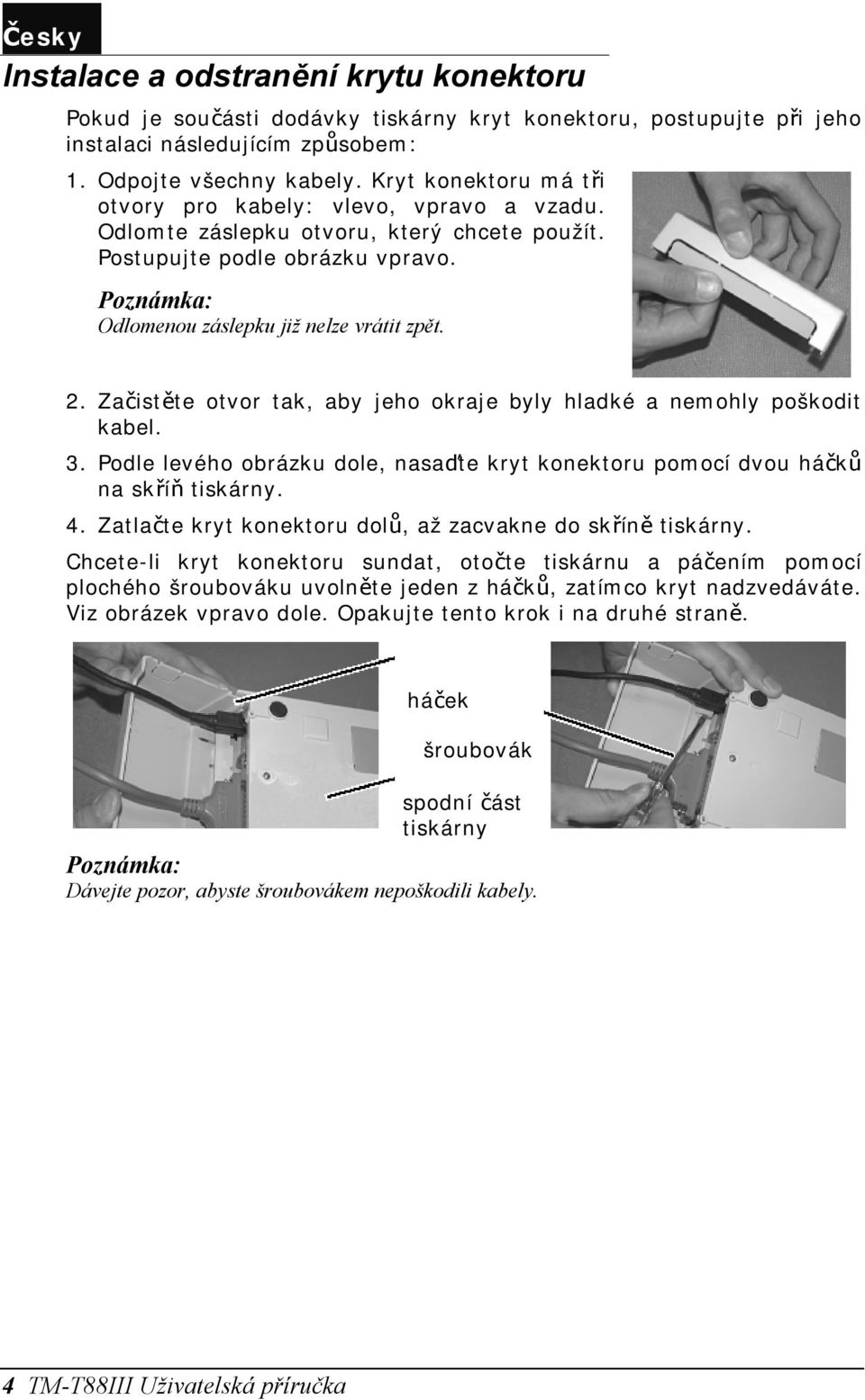 Začistěte otvor tak, aby jeho okraje byly hladké a nemohly poškodit kabel. 3. Podle levého obrázku dole, nasaďte kryt konektoru pomocí dvou háčků na skříň tiskárny. 4.