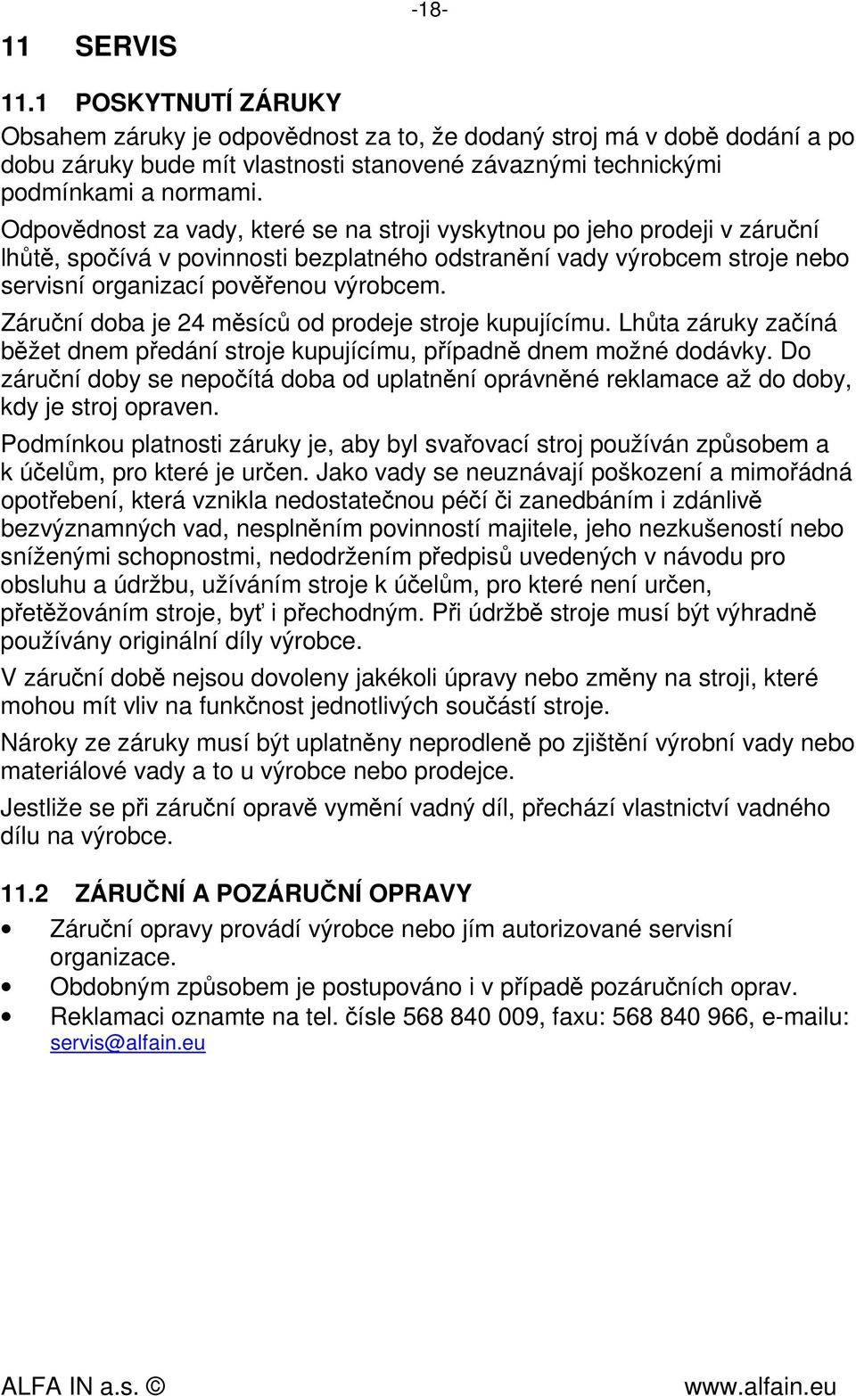 Záruční doba je 24 měsíců od prodeje stroje kupujícímu. Lhůta záruky začíná běžet dnem předání stroje kupujícímu, případně dnem možné dodávky.