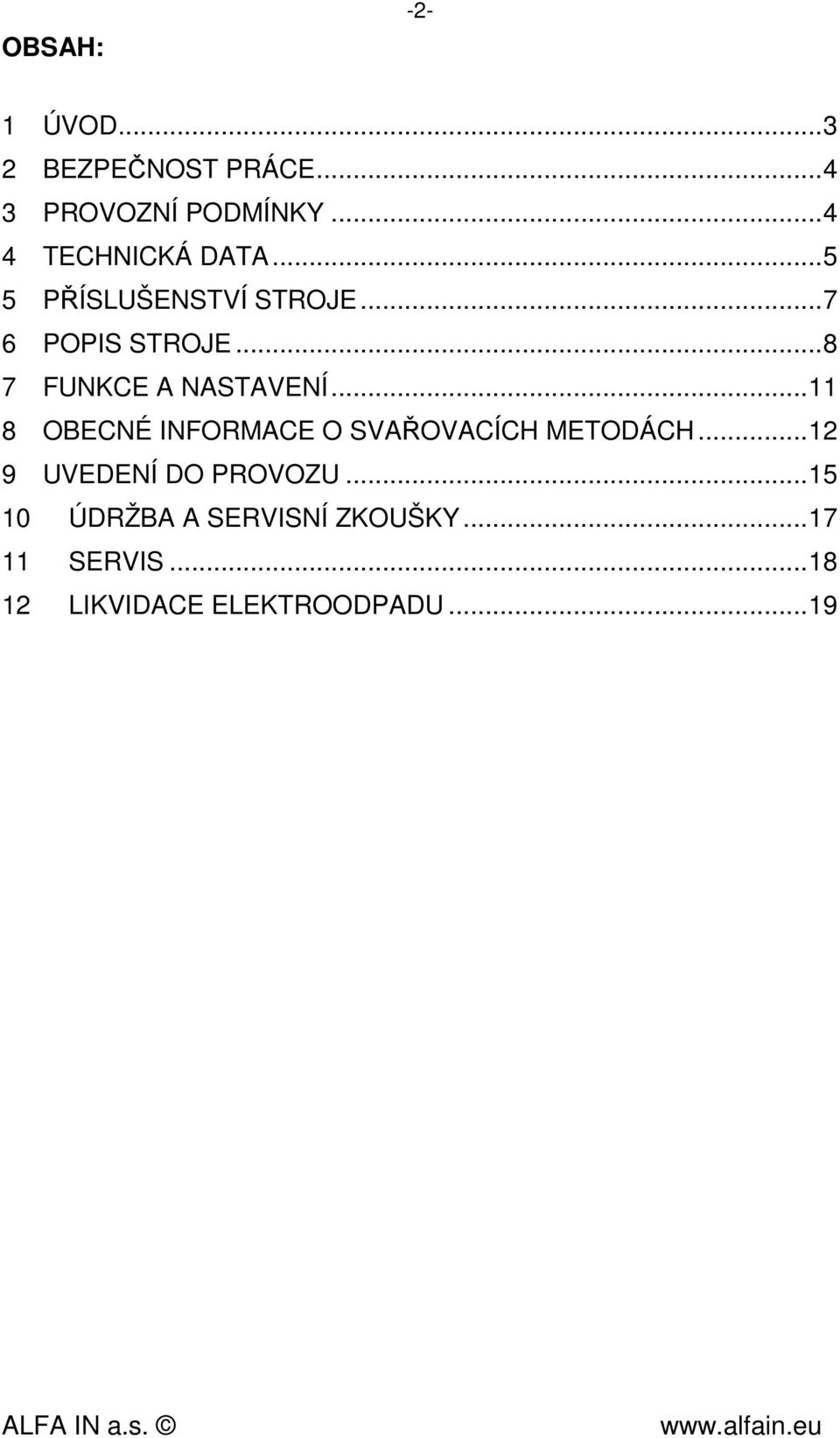 ..8 7 FUNKCE A NASTAVENÍ...11 8 OBECNÉ INFORMACE O SVAŘOVACÍCH METODÁCH.