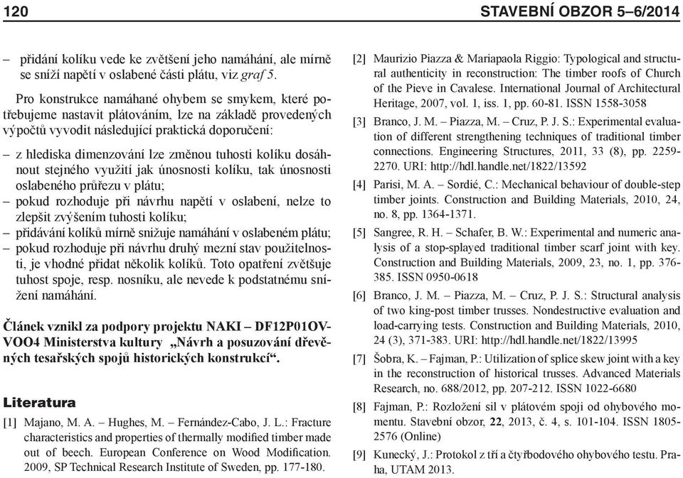 kolíku dosáhnout stejného využití jak únosnosti kolíku, tak únosnosti oslabeného průřezu v plátu; pokud rozhoduje při návrhu napětí v oslabení, nelze to zlepšit zvýšením tuhosti kolíku; přidávání