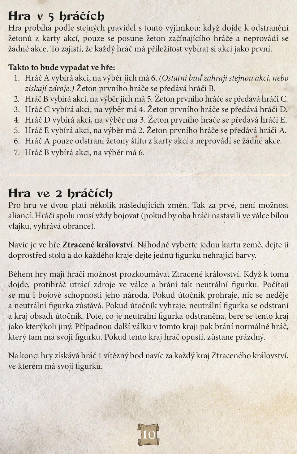 ) Žeton prvního hráče se předává hráči B. 2. Hráč B vybírá akci, na výběr jich má 5. Žeton prvního hráče se předává hráči C. 3. Hráč C vybírá akci, na výběr má 4.