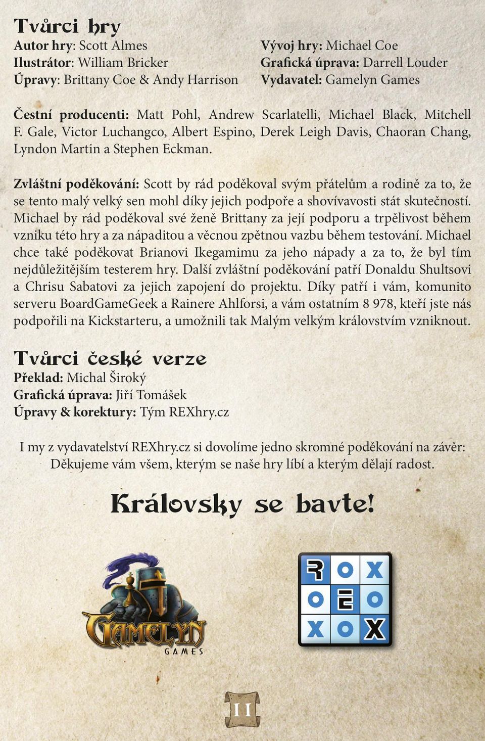 Zvláštní poděkování: Scott by rád poděkoval svým přátelům a rodině za to, že se tento malý velký sen mohl díky jejich podpoře a shovívavosti stát skutečností.