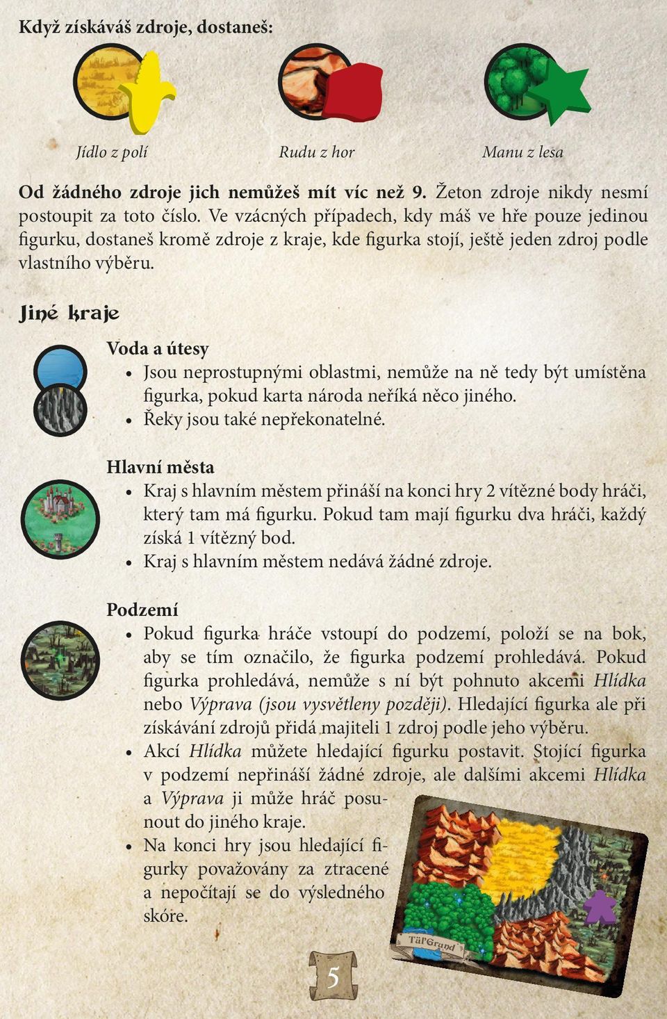 E la n Jiné kraje Voda a útesy Jsou neprostupnými oblastmi, nemůže na ně tedy být umístěna figurka, pokud karta národa neříká něco jiného. Řeky jsou také nepřekonatelné.