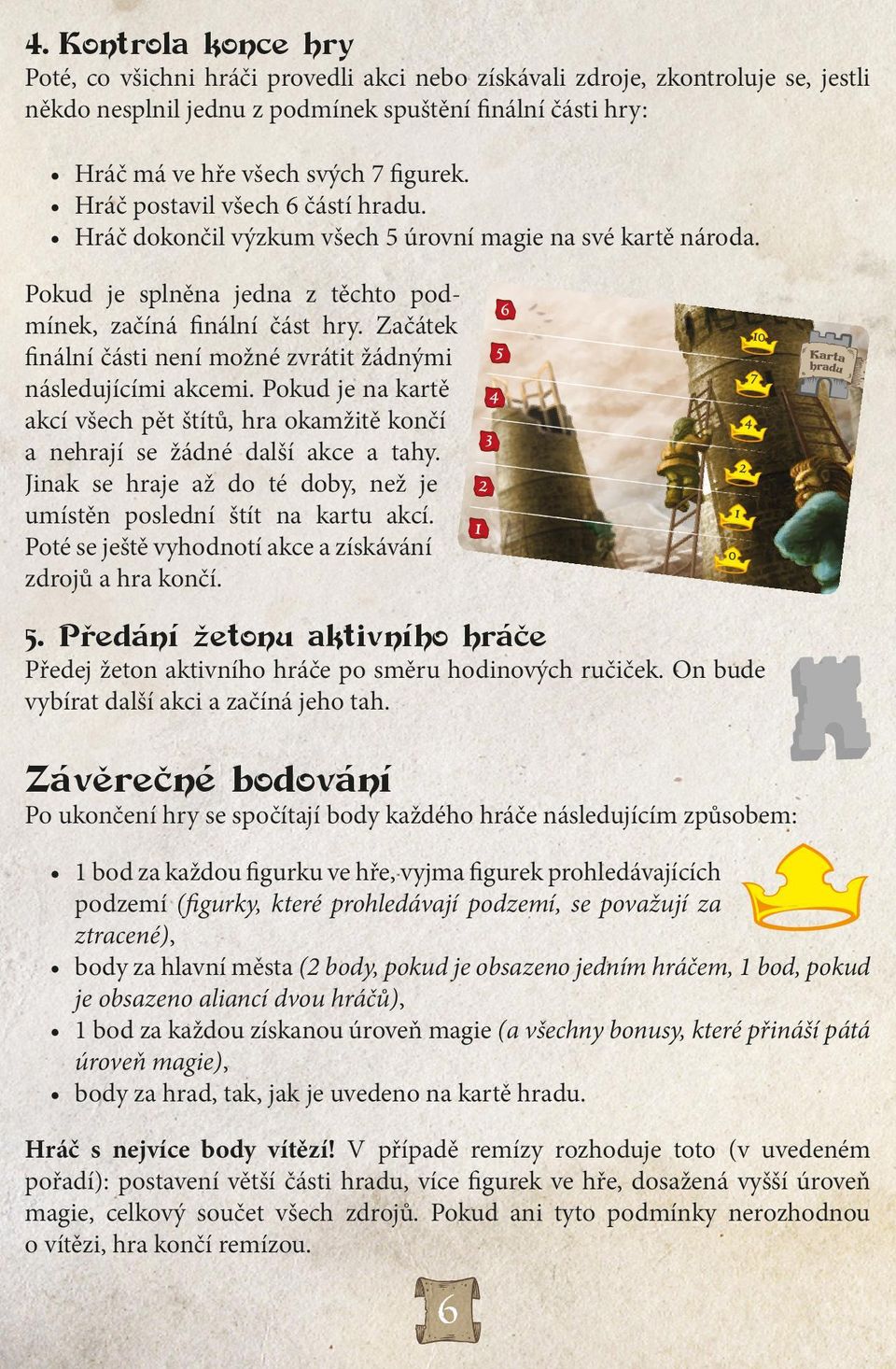 Začátek finální části není možné zvrátit žádnými následujícími akcemi. Pokud je na kartě akcí všech pět štítů, hra okamžitě končí a nehrají se žádné další akce a tahy.