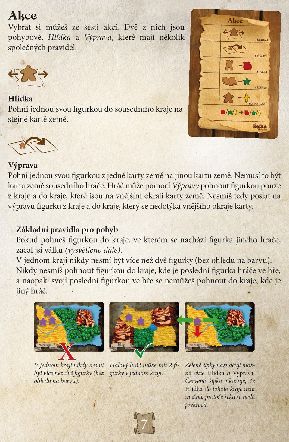 Nemusí to být karta země sousedního hráče. Hráč může pomocí Výpravy pohnout figurkou pouze z kraje a do kraje, které jsou na vnějším okraji karty země.