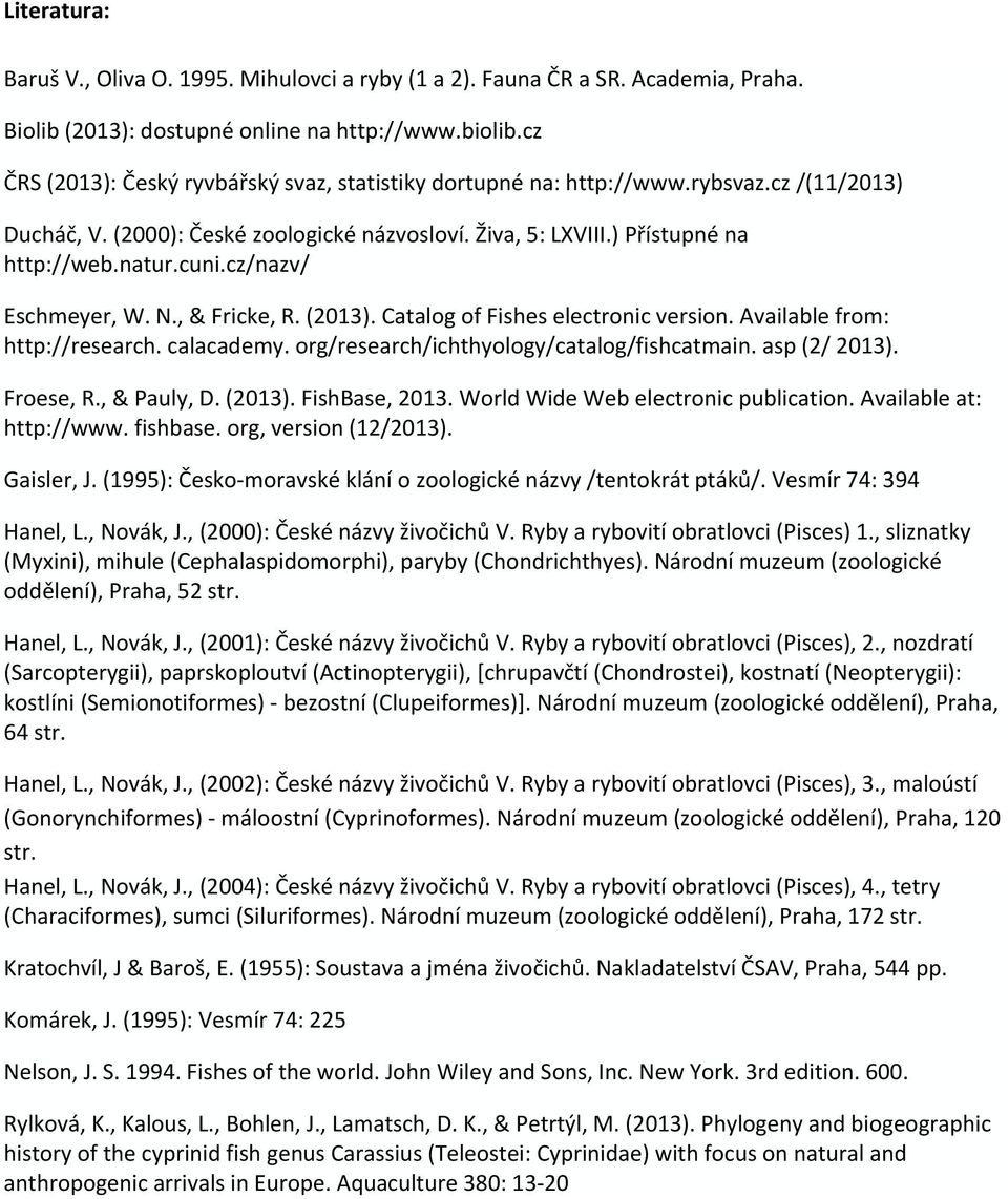 cz/nazv/ Eschmeyer, W. N., & Fricke, R. (2013). Catalog of Fishes electronic version. Available from: http://research. calacademy. org/research/ichthyology/catalog/fishcatmain. asp (2/ 2013).