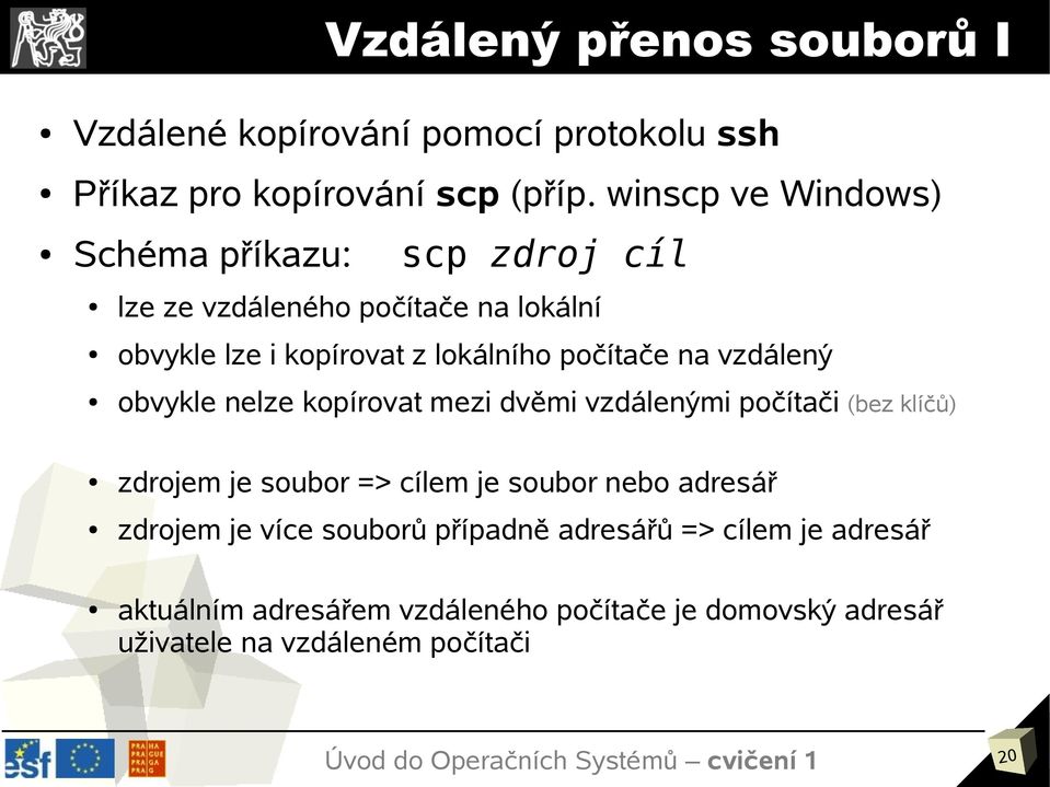 počítače na vzdálený obvykle nelze kopírovat mezi dvěmi vzdálenými počítači (bez klíčů) zdrojem je soubor => cílem je soubor nebo