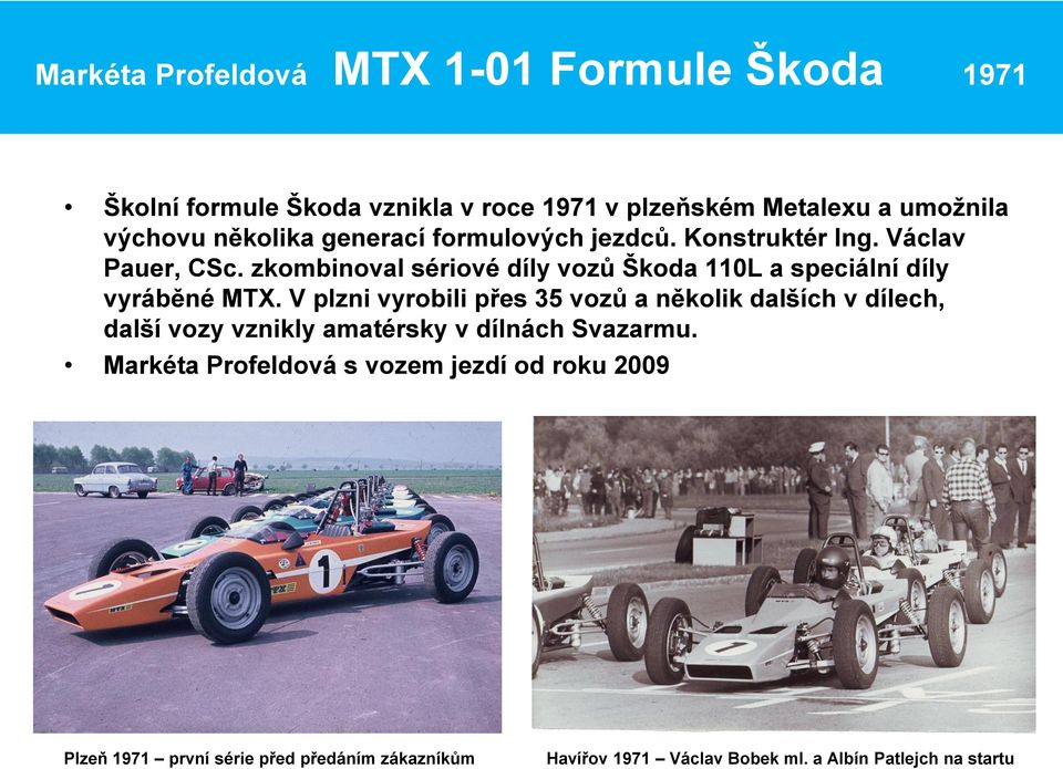 zkombinoval sériové díly vozů Škoda 110L a speciální díly vyráběné MTX.