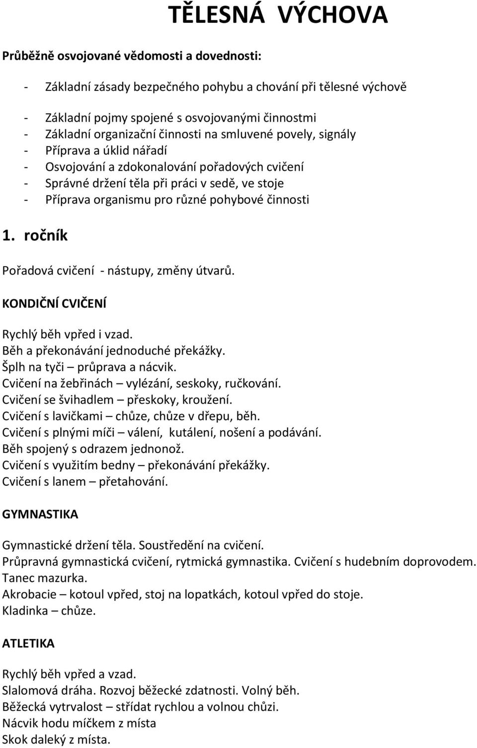 činnosti 1. ročník Pořadová cvičení - nástupy, změny útvarů. KONDIČNÍ CVIČENÍ Rychlý běh vpřed i vzad. Běh a překonávání jednoduché překážky. Šplh na tyči průprava a nácvik.