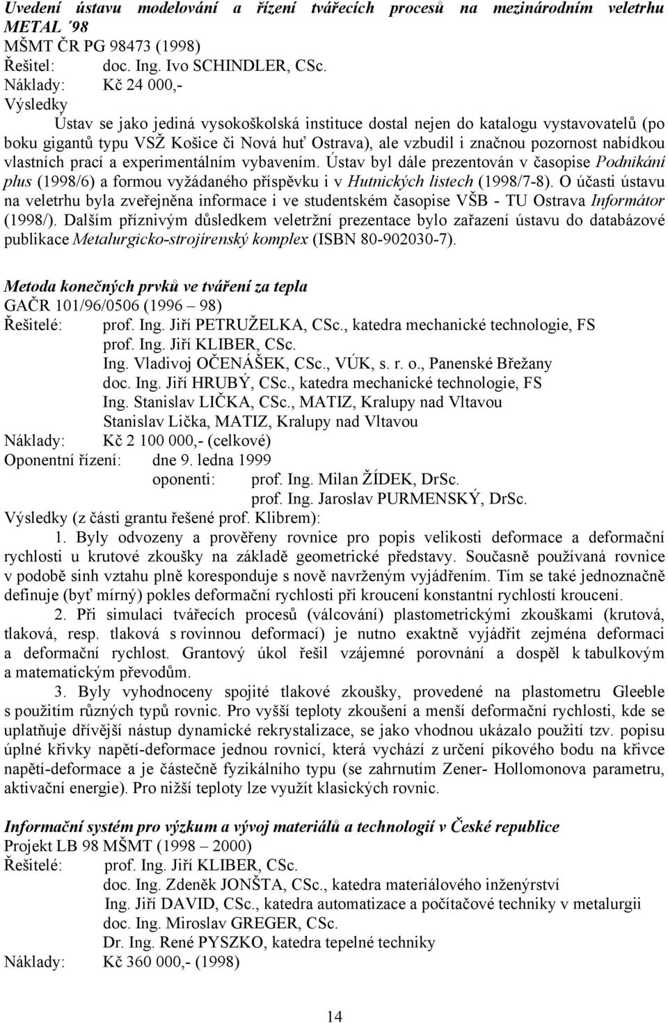 pozornost nabídkou vlastních prací a experimentálním vybavením. Ústav byl dále prezentován v časopise Podnikání plus (1998/6) a formou vyžádaného příspěvku i v Hutnických listech (1998/7-8).