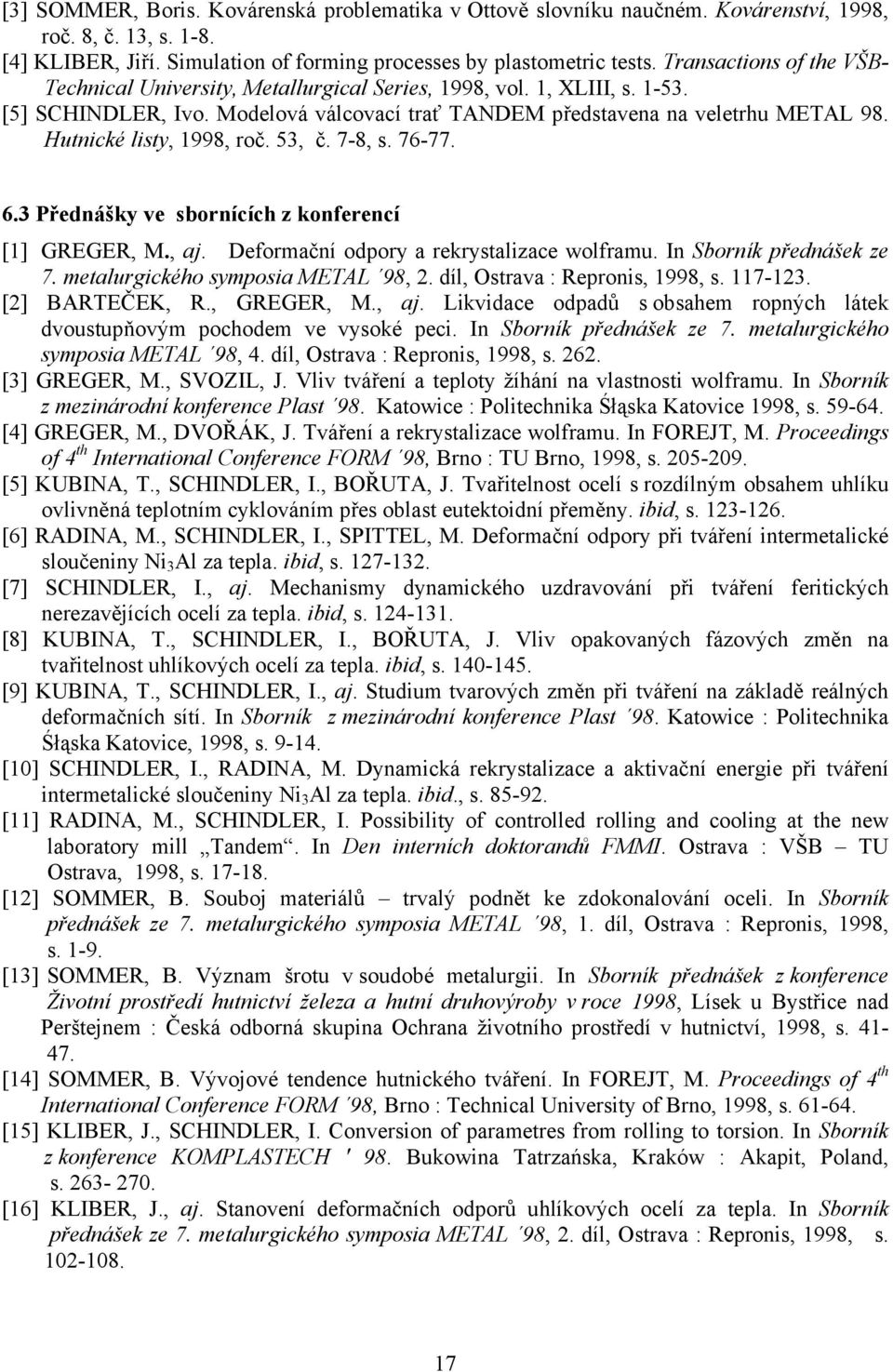 Hutnické listy, 1998, roč. 53, č. 7-8, s. 76-77. 6.3 Přednášky ve sbornících z konferencí [1] GREGER, M., aj. Deformační odpory a rekrystalizace wolframu. In Sborník přednášek ze 7.