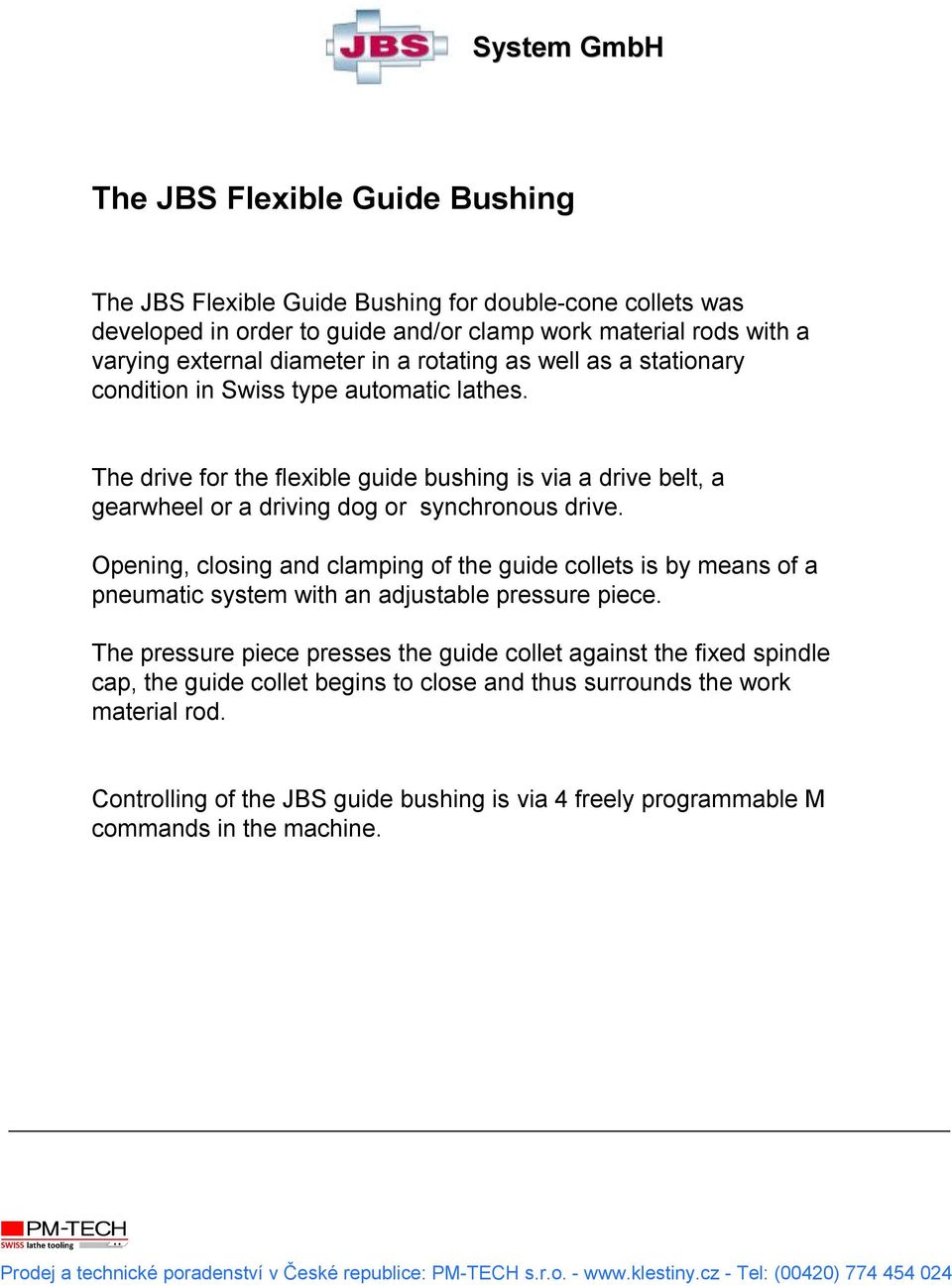 The drive for the flexible guide bushing is via a drive belt, a gearwheel or a driving dog or synchronous drive.