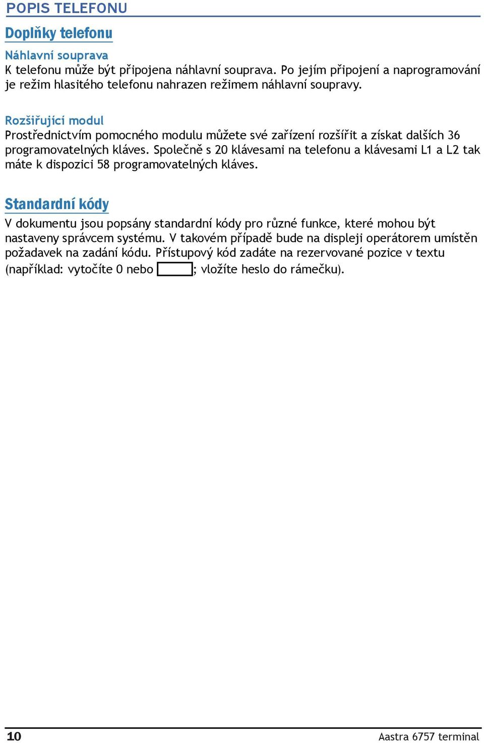 Rozšiřující modul Prostřednictvím pomocného modulu můžete své zařízení rozšířit a získat dalších 36 programovatelných kláves.
