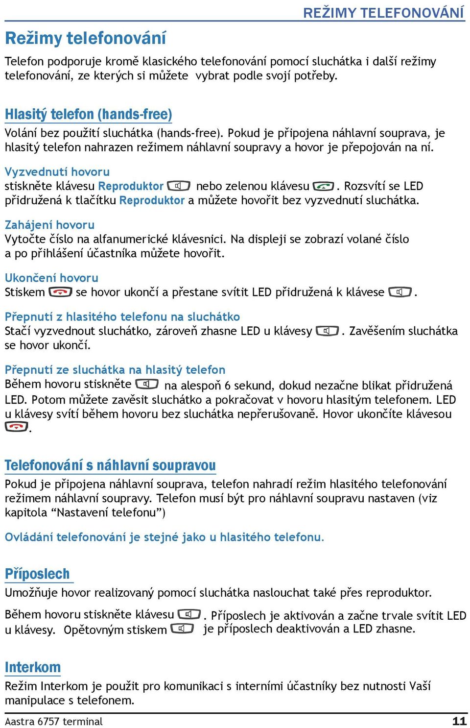 Vyzvednutí hovoru stiskněte klávesu Reproduktor nebo zelenou klávesu. Rozsvítí se LED přidružená k tlačítku Reproduktor a můžete hovořit bez vyzvednutí sluchátka.