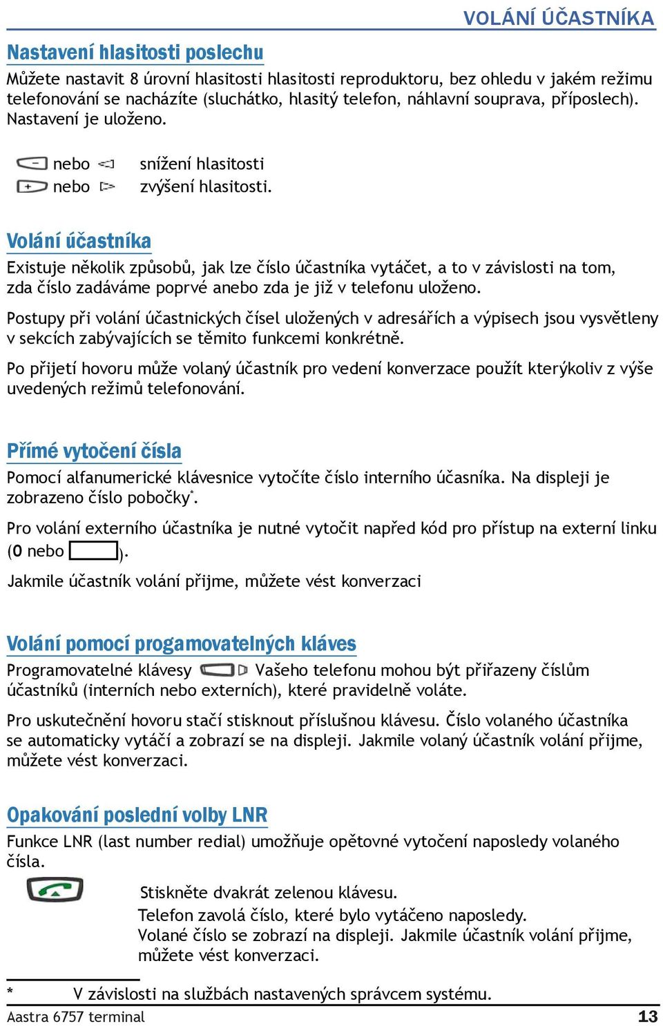 Volání účastníka Existuje několik způsobů, jak lze číslo účastníka vytáčet, a to v závislosti na tom, zda číslo zadáváme poprvé anebo zda je již v telefonu uloženo.