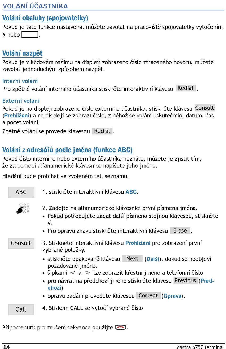 Interní volání Pro zpětné volání interního účastníka stiskněte interaktivní klávesu Redial.