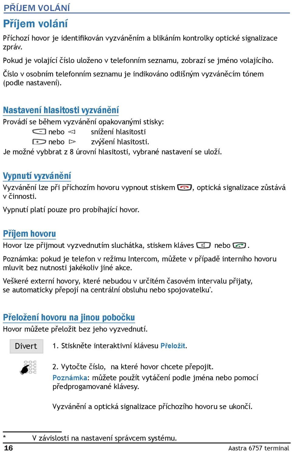 Nastavení hlasitosti vyzvánění Provádí se během vyzvánění opakovanými stisky: nebo snížení hlasitosti nebo zvýšení hlasitosti. Je možné vybbrat z 8 úrovní hlasitosti, vybrané nastavení se uloží.