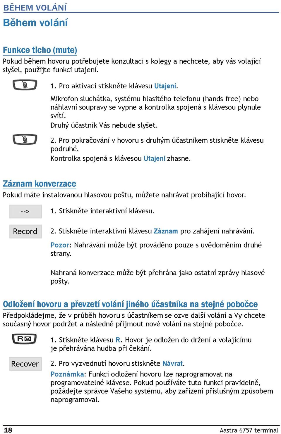 Druhý účastník Vás nebude slyšet. 2. Pro pokračování v hovoru s druhým účastníkem stiskněte klávesu podruhé. Kontrolka spojená s klávesou Utajení zhasne.