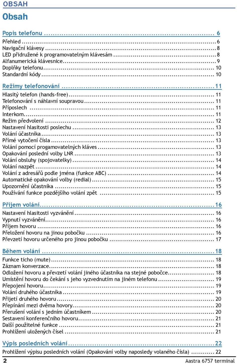 .. 13 Volání účastníka... 13 Přímé vytočení čísla... 13 Volání pomocí progamovatelných kláves... 13 Opakování poslední volby LNR... 13 Volání obsluhy (spojovatelky)... 14 Volání nazpět.