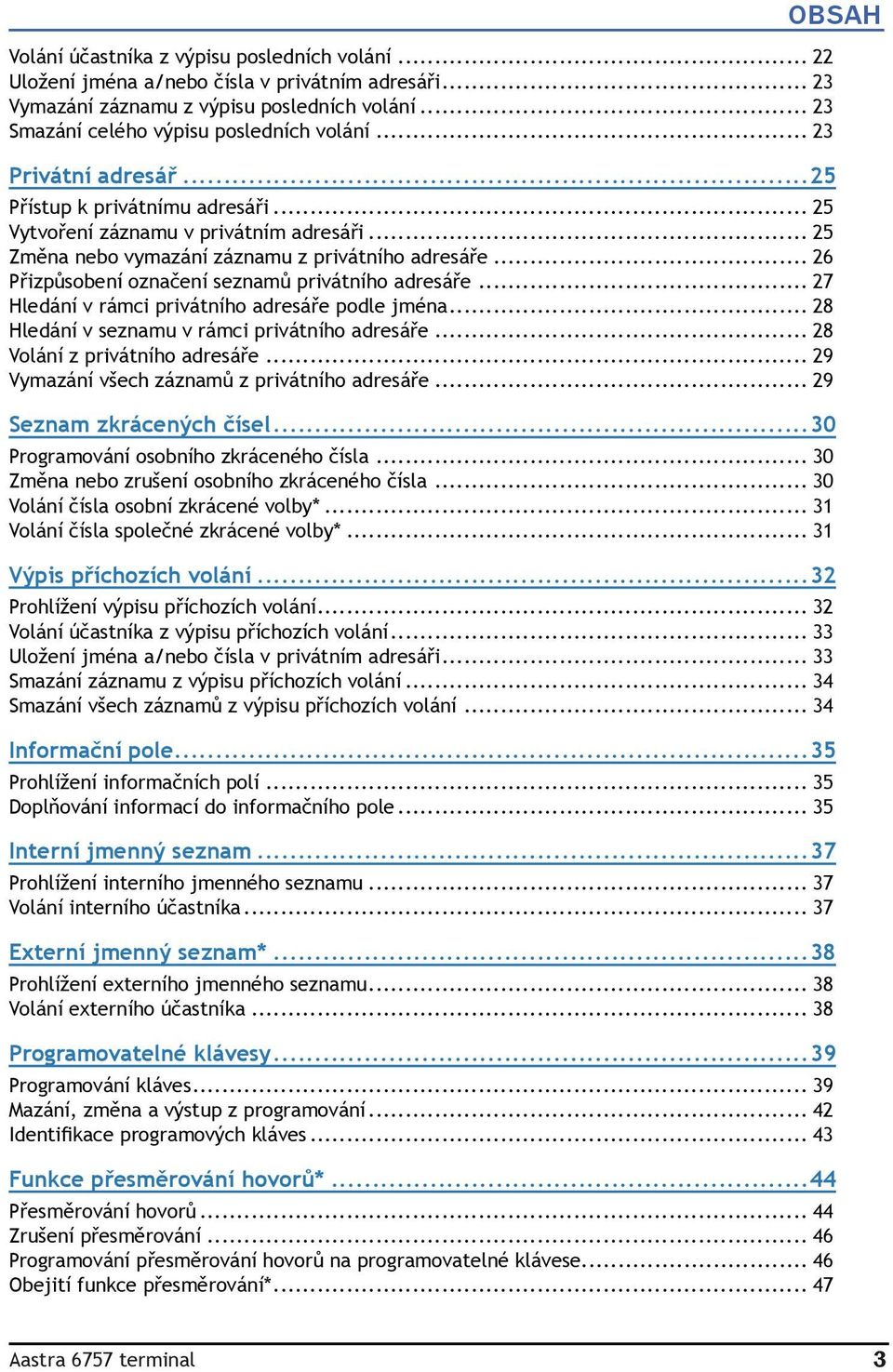 .. 26 Přizpůsobení označení seznamů privátního adresáře... 27 Hledání v rámci privátního adresáře podle jména... 28 Hledání v seznamu v rámci privátního adresáře... 28 Volání z privátního adresáře.
