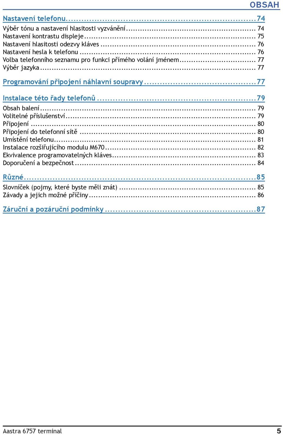 .. 79 Volitelné příslušenství... 79 Připojení... 80 Připojení do telefonní sítě... 80 Umístění telefonu... 81 Instalace rozšiřujícího modulu M670.