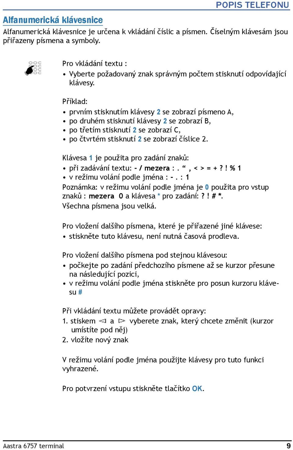 Příklad: prvním stisknutím klávesy 2 se zobrazí písmeno A, po druhém stisknutí klávesy 2 se zobrazí B, po třetím stisknutí 2 se zobrazí C, po čtvrtém stisknutí 2 se zobrazí číslice 2.