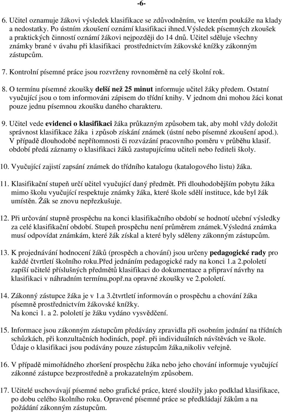 Kontrolní písemné práce jsou rozvrženy rovnoměrně na celý školní rok. 8. O termínu písemné zkoušky delší než 25 minut informuje učitel žáky předem.