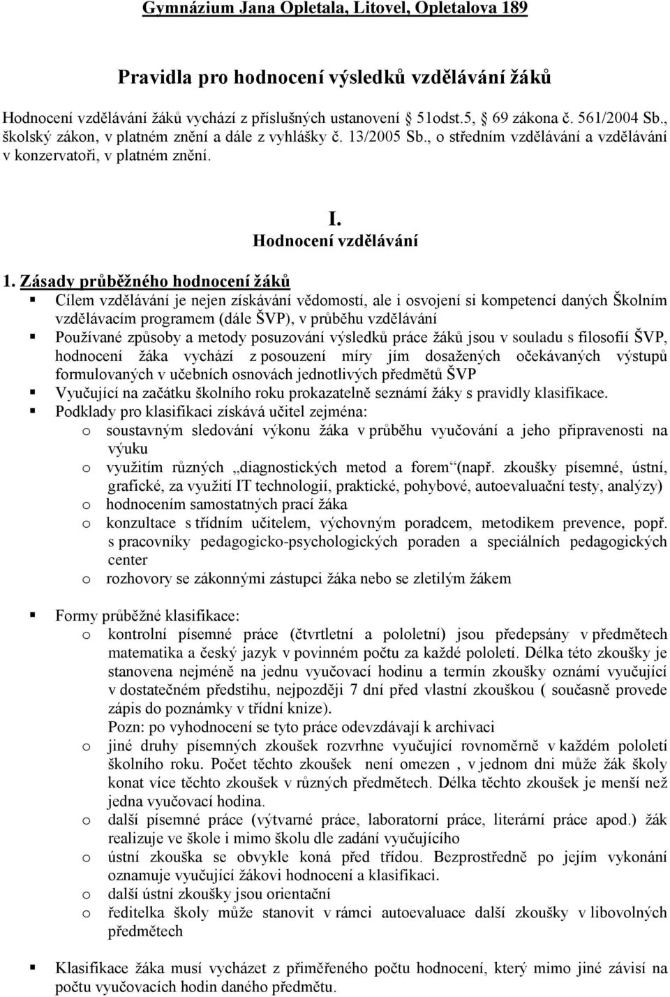 Zásady průběžného hodnocení žáků Cílem vzdělávání je nejen získávání vědomostí, ale i osvojení si kompetencí daných Školním vzdělávacím programem (dále ŠVP), v průběhu vzdělávání Používané způsoby a