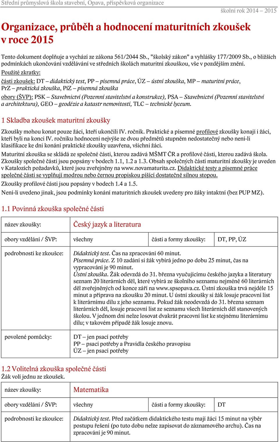 Použité zkratky: části zkoušek: DT didaktický test, PP písemná práce, ÚZ ústní zkouška, MP maturitní práce, PrZ praktická zkouška, PíZ písemná zkouška obory (ŠVP): PSK Stavebnictví (Pozemní