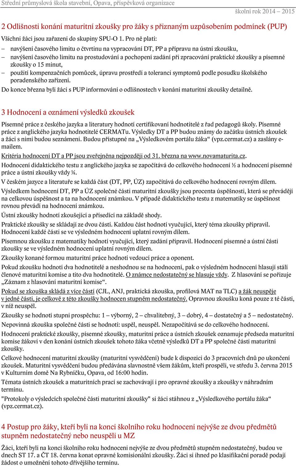 písemné zkoušky o 15 minut, použití kompenzačních pomůcek, úpravu prostředí a toleranci symptomů podle posudku školského poradenského zařízení.