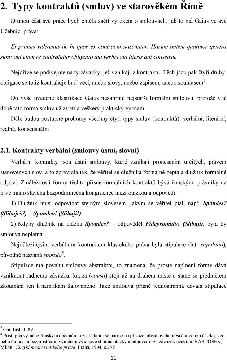 Těch jsou pak čtyři druhy: obligace se totiţ kontrahuje buď věcí, anebo slovy, anebo zápisem, anebo souhlasem 7.