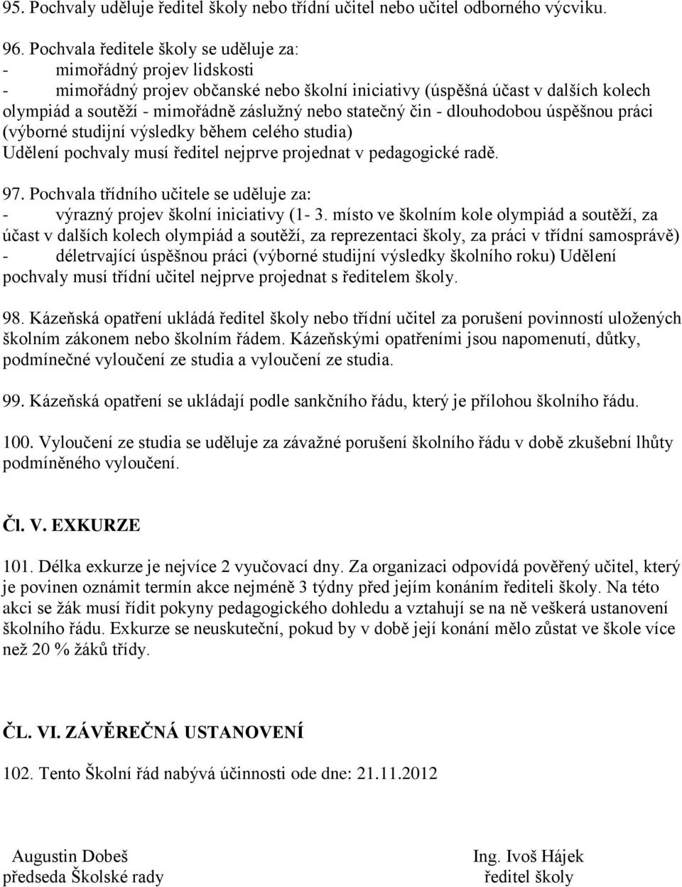 statečný čin - dlouhodobou úspěšnou práci (výborné studijní výsledky během celého studia) Udělení pochvaly musí ředitel nejprve projednat v pedagogické radě. 97.