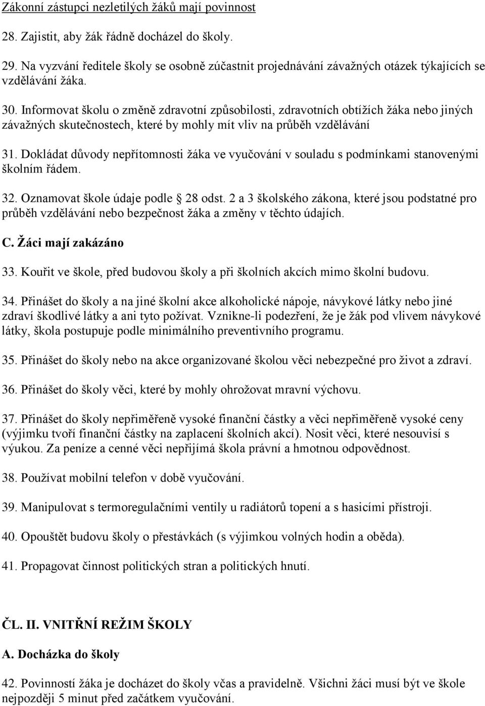 Informovat školu o změně zdravotní způsobilosti, zdravotních obtížích žáka nebo jiných závažných skutečnostech, které by mohly mít vliv na průběh vzdělávání 31.