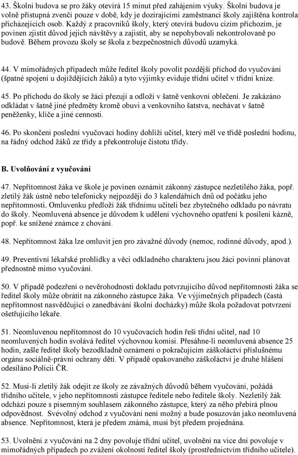 Během provozu školy se škola z bezpečnostních důvodů uzamyká. 44.