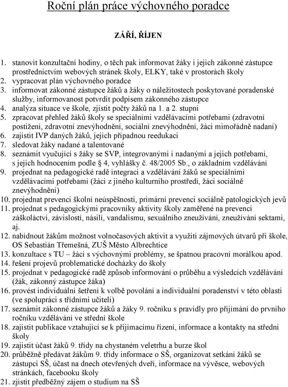 informovat zákonné zástupce žáků a žáky o náležitostech poskytované poradenské služby, informovanost potvrdit podpisem zákonného zástupce 4. analýza situace ve škole, zjistit počty žáků na 1. a 2.