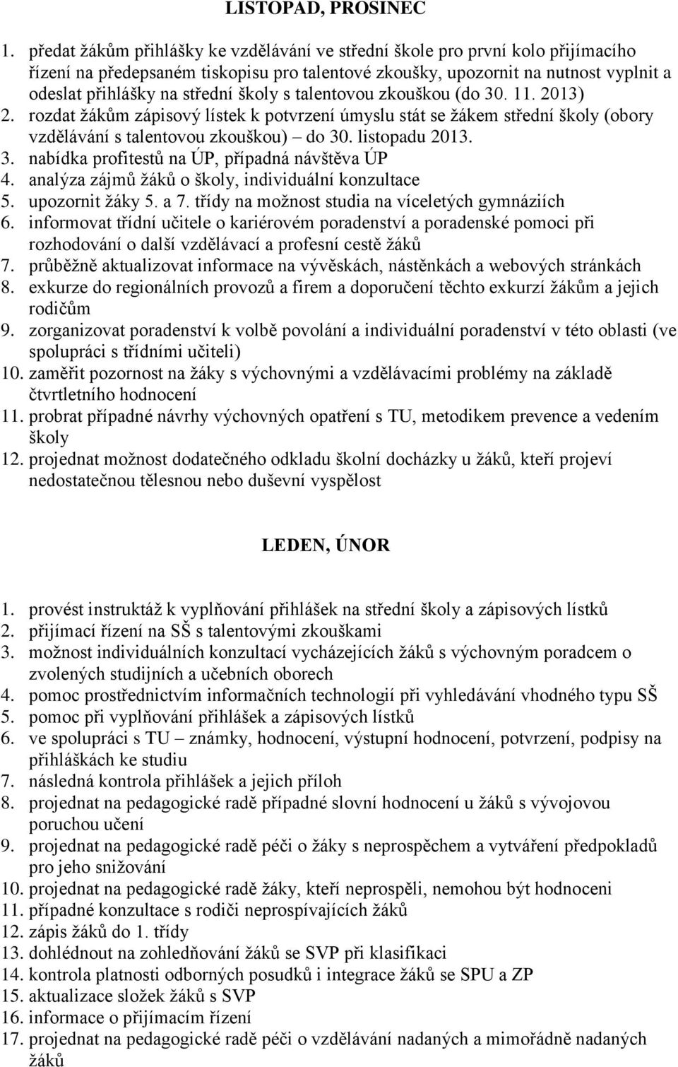 školy s talentovou zkouškou (do 30. 11. 2013) 2. rozdat žákům zápisový lístek k potvrzení úmyslu stát se žákem střední školy (obory vzdělávání s talentovou zkouškou) do 30. listopadu 2013. 3. nabídka profitestů na ÚP, případná návštěva ÚP 4.