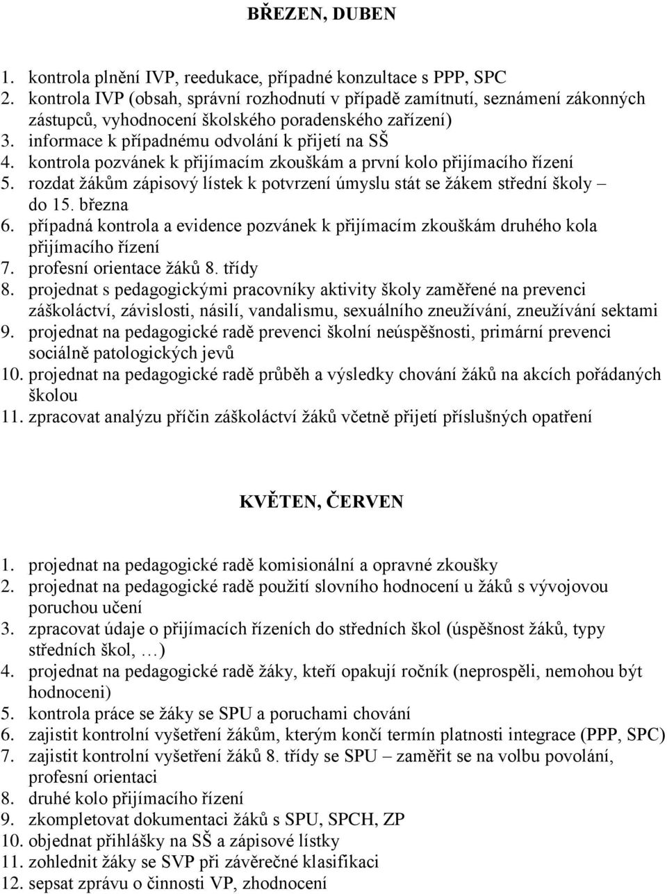 kontrola pozvánek k přijímacím zkouškám a první kolo přijímacího řízení 5. rozdat žákům zápisový lístek k potvrzení úmyslu stát se žákem střední školy do 15. března 6.