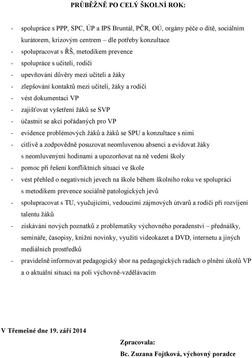 se akcí pořádaných pro VP - evidence problémových žáků a žáků se SPU a konzultace s nimi - citlivě a zodpovědně posuzovat neomluvenou absenci a evidovat žáky s neomluvenými hodinami a upozorňovat na