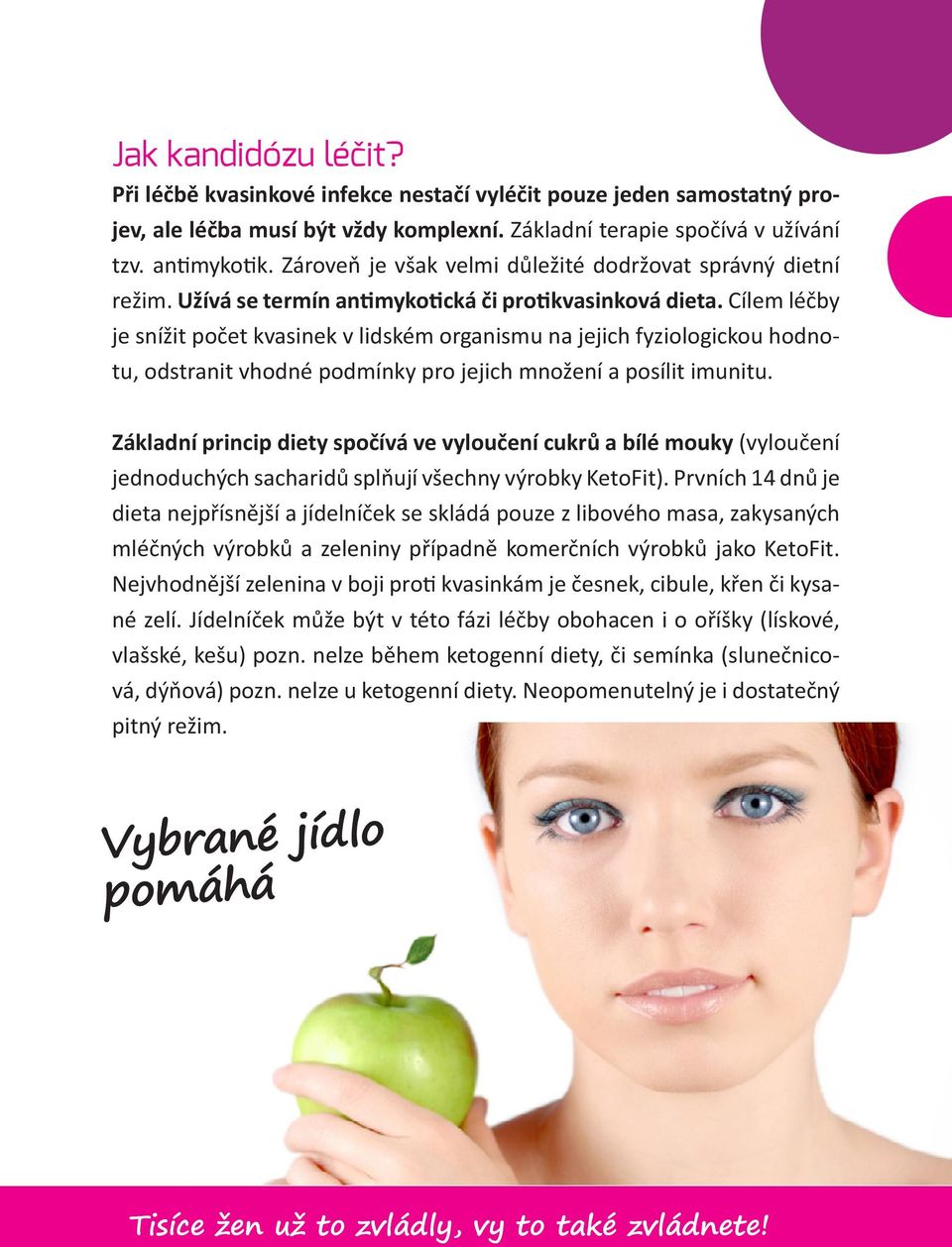 Cílem léčby je snížit počet kvasinek v lidském organismu na jejich fyziologickou hodnotu, odstranit vhodné podmínky pro jejich množení a posílit imunitu.