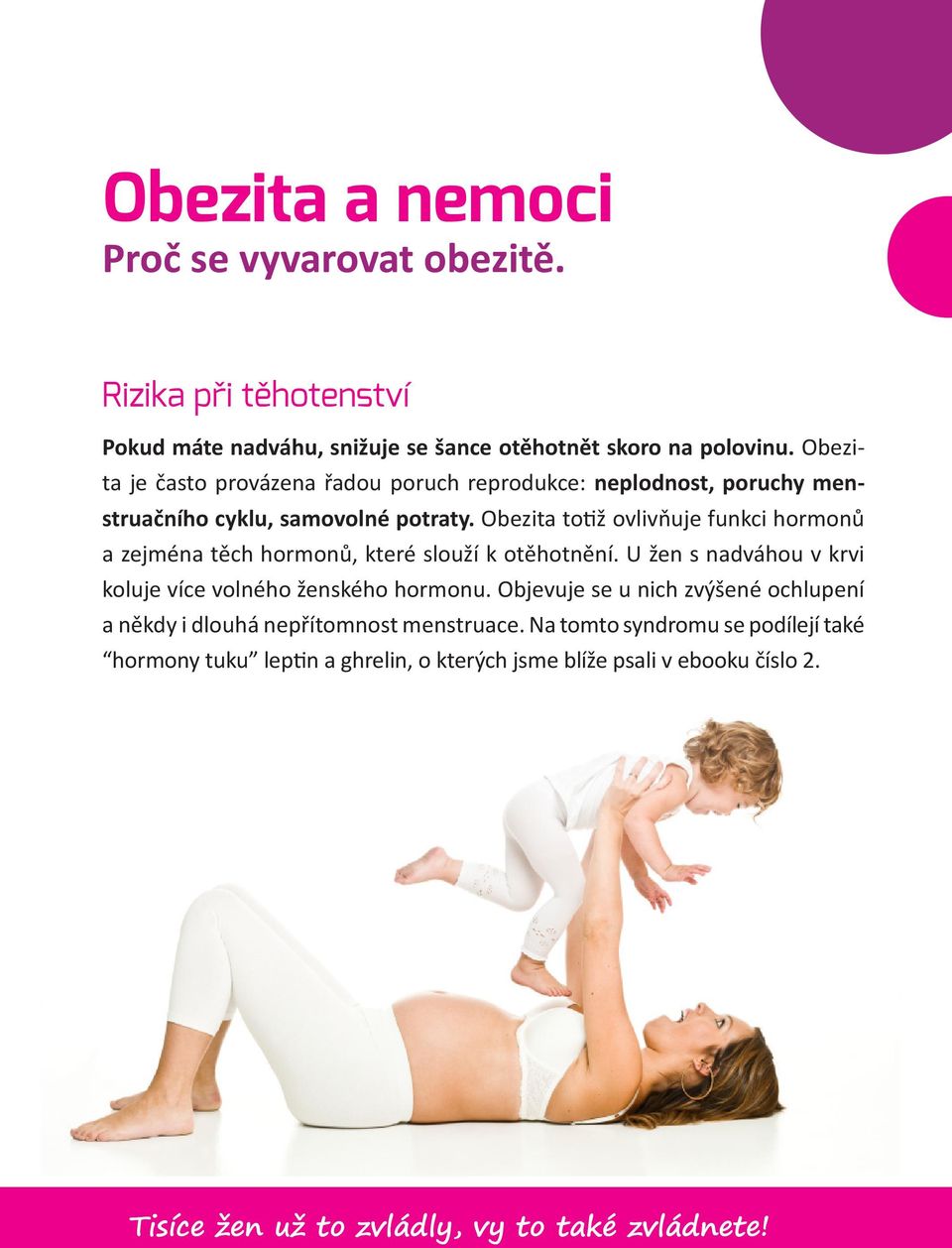 Obezita totiž ovlivňuje funkci hormonů a zejména těch hormonů, které slouží k otěhotnění. U žen s nadváhou v krvi koluje více volného ženského hormonu.