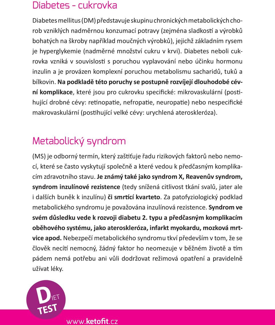 Diabetes neboli cukrovka vzniká v souvislosti s poruchou vyplavování nebo účinku hormonu inzulin a je provázen komplexní poruchou metabolismu sacharidů, tuků a bílkovin.
