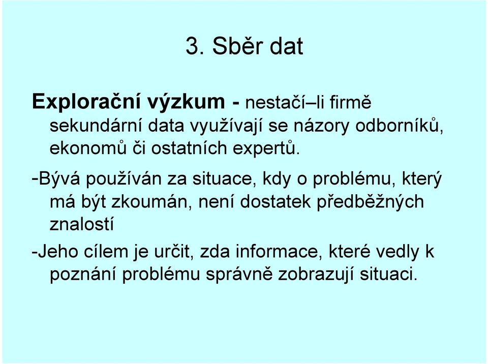 -Bývá používán za situace, kdy o problému, který má být zkoumán, není dostatek