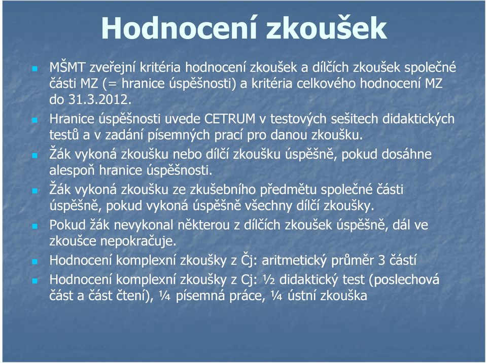 Žák vykoná zkoušku nebo dílčí zkoušku úspěšně, pokud dosáhne alespoň hranice úspěšnosti.