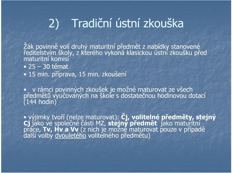 zkoušení v rámci povinných zkoušek je možné maturovat ze všech předmětů vyučovaných na škole s dostatečnou hodinovou dotací (144 hodin) výjimky